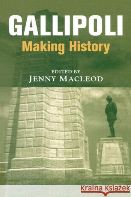 Gallipoli: Making History MacLeod, Jenny 9780415647908 Taylor & Francis Group