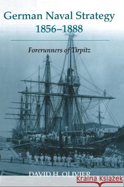 German Naval Strategy, 1856-1888: Forerunners to Tirpitz Olivier, David H. 9780415647984 Taylor & Francis Group