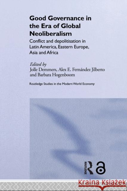 Good Governance in the Era of Global Neoliberalism: Conflict and Depolitization in Latin America, Eastern Europe, Asia and Africa Demmers, Jolle 9780415648080 Routledge