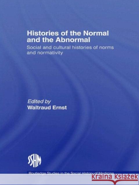 Histories of the Normal and the Abnormal: Social and Cultural Histories of Norms and Normativity Ernst, Waltraud 9780415648325