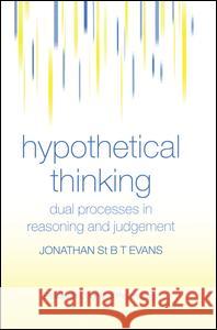 Hypothetical Thinking: Dual Processes in Reasoning and Judgement Jonathan St B. T. Evans 9780415648400 Psychology Press