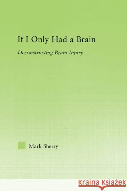 If I Only Had a Brain: Deconstructing Brain Injury Sherry, Mark 9780415648417