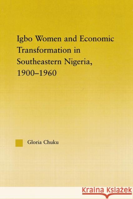 Igbo Women and Economic Transformation in Southeastern Nigeria, 1900-1960 Gloria Chuku 9780415648424 Routledge