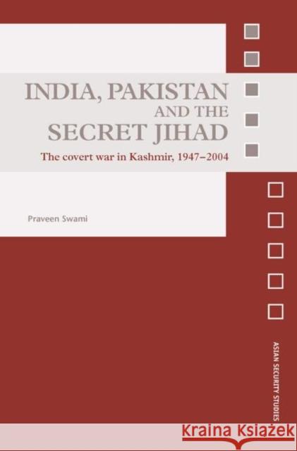 India, Pakistan and the Secret Jihad: The Covert War in Kashmir, 1947-2004 Swami, Praveen 9780415648462 Routledge