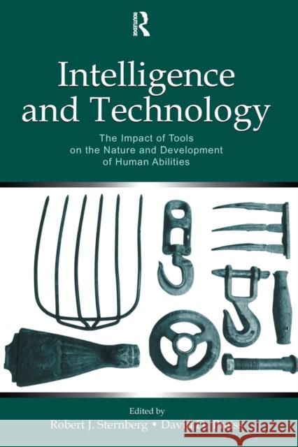 Intelligence and Technology: The Impact of Tools on the Nature and Development of Human Abilities Sternberg, Robert J. 9780415648639