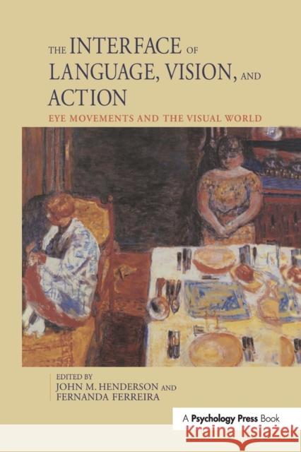 The Interface of Language, Vision, and Action: Eye Movements and the Visual World Henderson, John 9780415648653