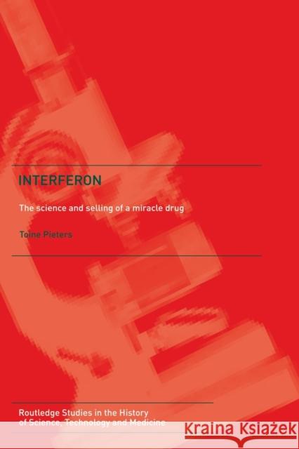 Interferon : The Science and Selling of a Miracle Drug Toine Pieters 9780415648660 Routledge