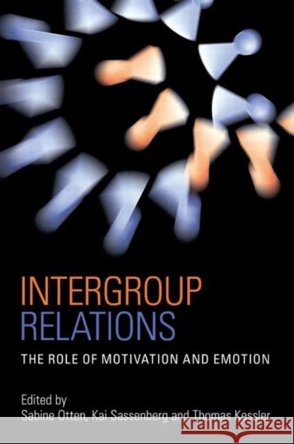 Intergroup Relations : The Role of Motivation and Emotion (A Festschrift for Amelie Mummendey) Sabine Otten Kai Sassenberg Thomas Kessler 9780415648677 Psychology Press