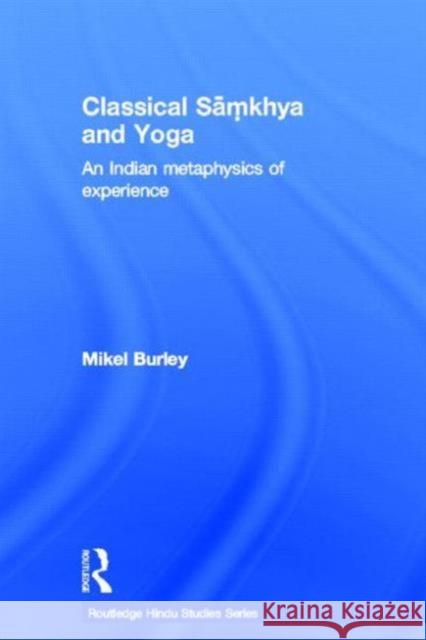 Classical Samkhya and Yoga: An Indian Metaphysics of Experience Burley, Mikel 9780415648875