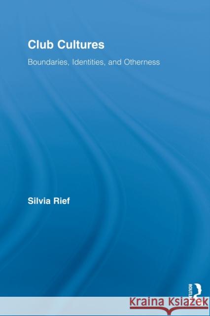 Club Cultures: Boundaries, Identities and Otherness Rief, Silvia 9780415648899 Routledge