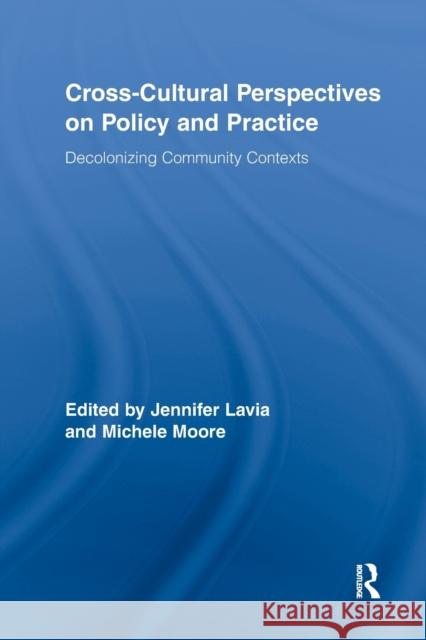 Cross-Cultural Perspectives on Policy and Practice: Decolonizing Community Contexts Lavia, Jennifer 9780415648998 Routledge