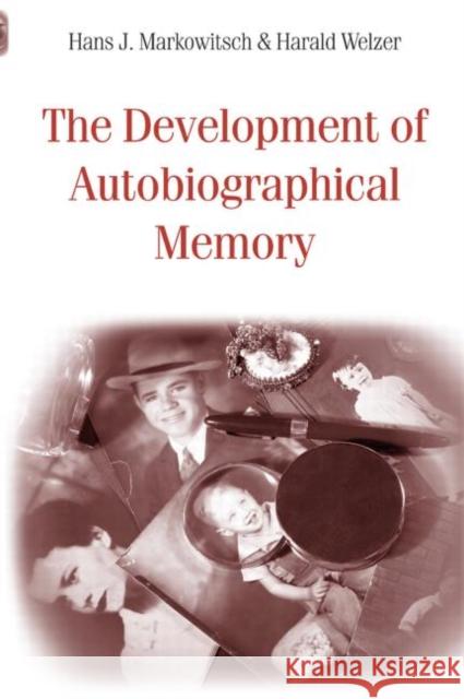 The Development of Autobiographical Memory Hans J. Markowitsch Harald Welzer 9780415649049