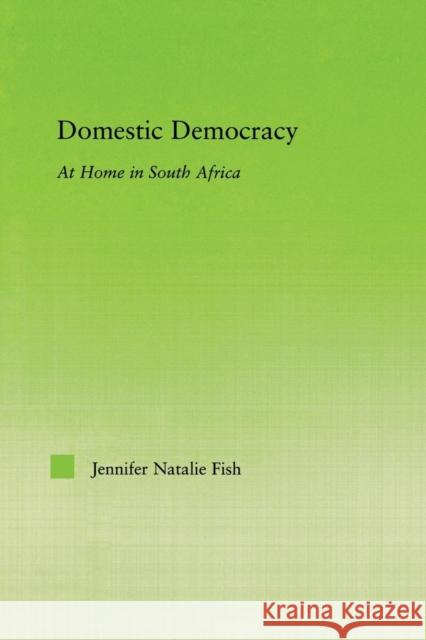 Domestic Democracy: At Home in South Africa Fish, Jennifer 9780415649087 Routledge