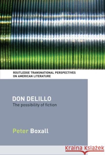 Don Delillo: The Possibility of Fiction Boxall, Peter 9780415649094 Taylor & Francis Group