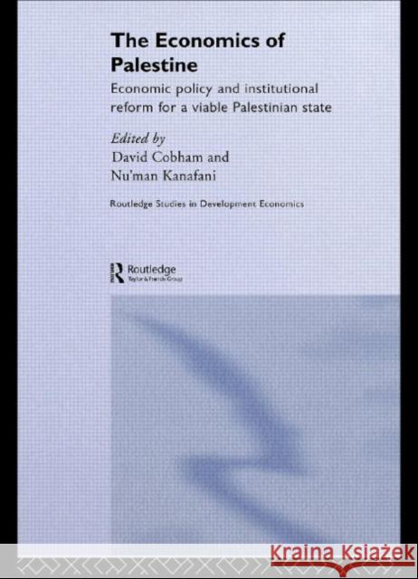 The Economics of Palestine : Economic Policy and Institutional Reform for a Viable Palestine State David Cobham Nu'man Kanafani 9780415649148 Routledge