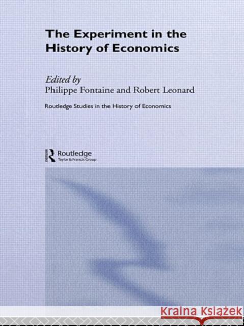The Experiment in the History of Economics Philippe Fontaine Robert Leonard 9780415649230