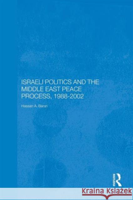 Israeli Politics and the Middle East Peace Process, 1988-2002 Hassan A. Barari 9780415649315 Routledge