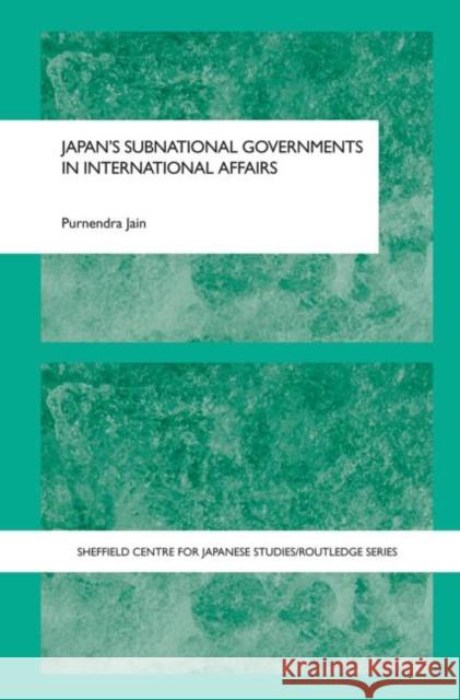 Japan's Subnational Governments in International Affairs Purnendra Jain 9780415649438