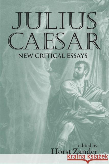 Julius Caesar: New Critical Essays Zander, Horst 9780415649469 Routledge