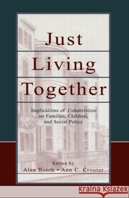 Just Living Together: Implications of Cohabitation on Families, Children, and Social Policy Booth, Alan 9780415649476