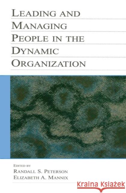 Leading and Managing People in the Dynamic Organization Randal D. Day Randall S. Peterson Elizabeth A. Mannix 9780415649667