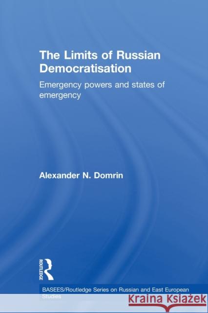 The Limits of Russian Democratisation: Emergency Powers and States of Emergency Domrin, Alexander 9780415649728 Routledge