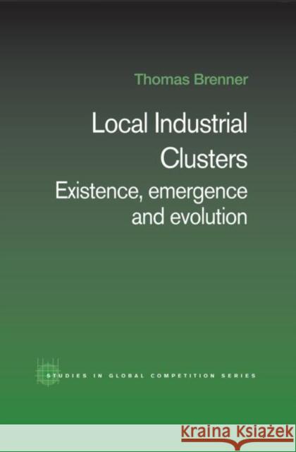 Local Industrial Clusters: Existence, Emergence and Evolution Brenner, Thomas 9780415649773