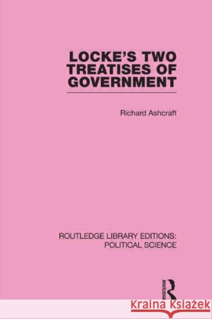 Locke's Two Treatises of Government (Routledge Library Editions: Political Science Volume 17) Richard Ashcraft 9780415649780