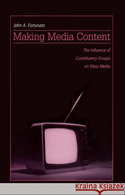 Making Media Content: The Influence of Constituency Groups on Mass Media Fortunato, John A. 9780415649841 Routledge