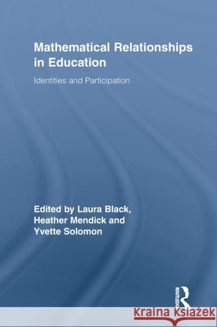 Mathematical Relationships in Education: Identities and Participation Black, Laura 9780415649957 Routledge