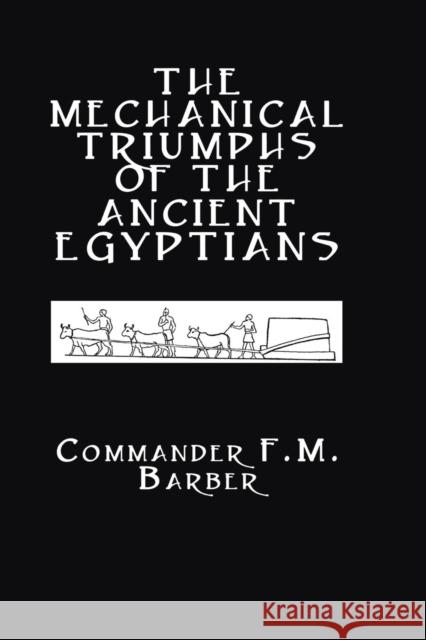 The Mechanical Triumphs of the Ancient Egyptians F. M. Barber 9780415650014 Routledge