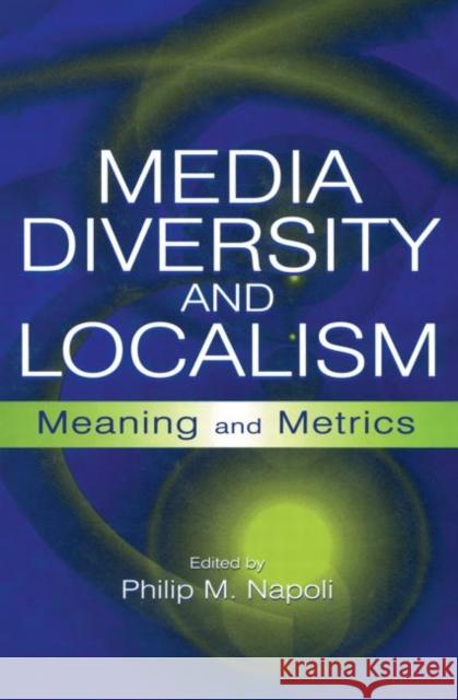 Media Diversity and Localism: Meaning and Metrics Napoli, Philip M. 9780415650038 Routledge