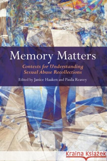 Memory Matters : Contexts for Understanding Sexual Abuse Recollections Janice Haaken Paula Reavey 9780415650076 Routledge