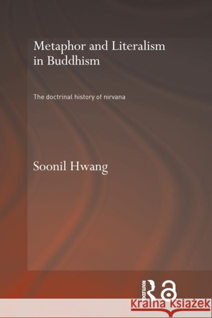 Metaphor and Literalism in Buddhism : The Doctrinal History of Nirvana Soonil Hwang 9780415650106 Routledge