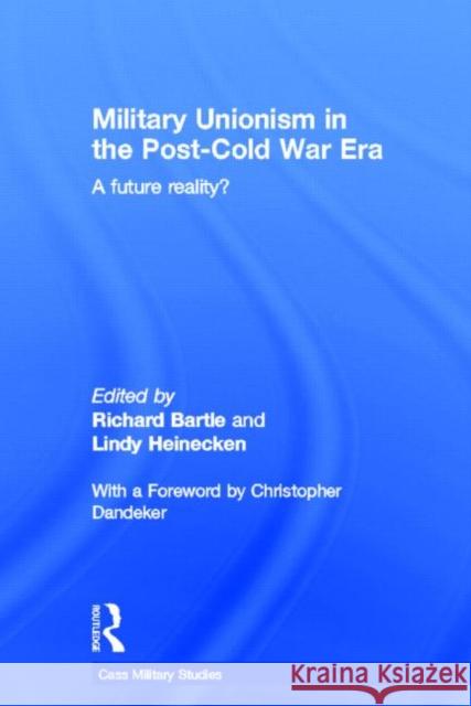Military Unionism in the Post-Cold War Era: A Future Reality? Bartle, Richard 9780415650168