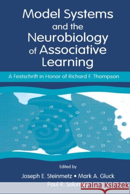 Model Systems and the Neurobiology of Associative Learning: A Festschrift in Honor of Richard F. Thompson Steinmetz, Joseph E. 9780415650229 Psychology Press