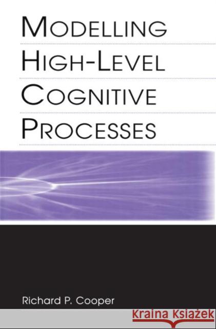 Modelling High-Level Cognitive Processes Cooper with Contributi, Richard P. 9780415650236 Psychology Press