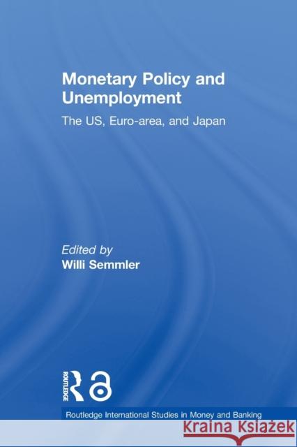Monetary Policy and Unemployment : The US, Euro-area and Japan Willi Semmler 9780415650250 Taylor & Francis Group