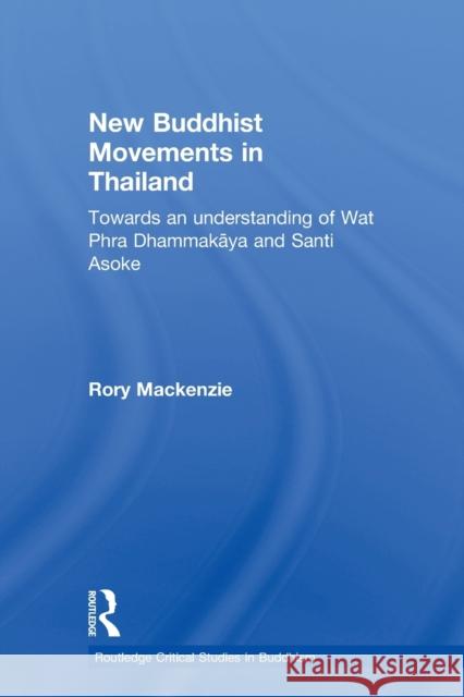 New Buddhist Movements in Thailand : Towards an Understanding of Wat Phra Dhammakaya and Santi Asoke Rory MacKenzie 9780415650410 Routledge