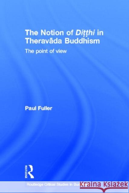 The Notion of Ditthi in Theravada Buddhism: The Point of View Fuller, Paul 9780415650496 Routledge