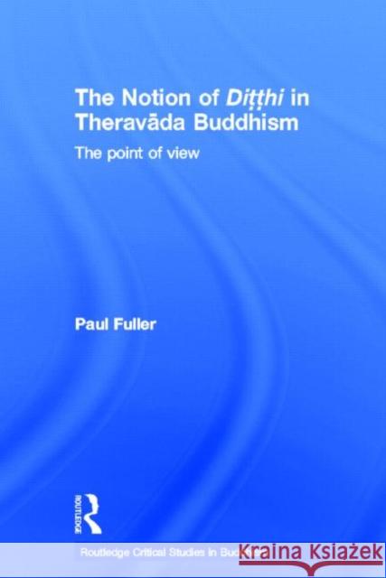 The Notion of Ditthi in Theravada Buddhism: The Point of View Fuller, Paul 9780415650496