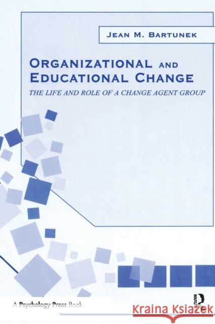 Organizational and Educational Change: The Life and Role of a Change Agent Group Bartunek, Jean M. 9780415650557 Psychology Press