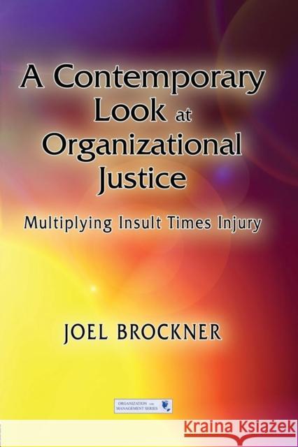 A Contemporary Look at Organizational Justice: Multiplying Insult Times Injury Brockner, Joel 9780415650564 Routledge