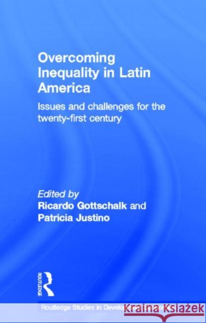 Overcoming Inequality in Latin America : Issues and Challenges for the 21st Century Ricardo Gottschalk Patricia Justino 9780415650601