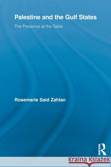 Palestine and the Gulf States: The Presence at the Table Zahlan, Rosemarie Said 9780415650625 Routledge