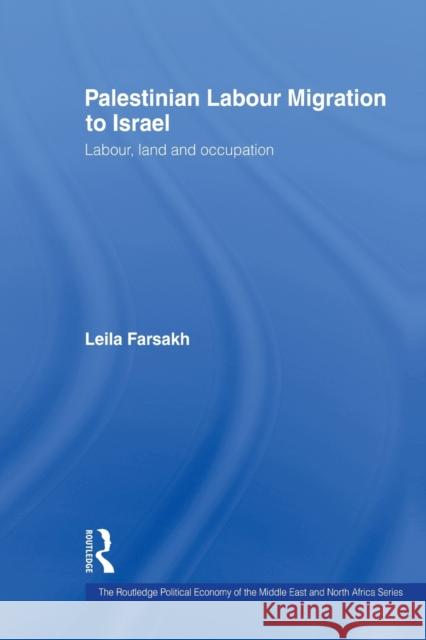 Palestinian Labour Migration to Israel: Labour, Land and Occupation Farsakh, Leila 9780415650649 Taylor & Francis Group