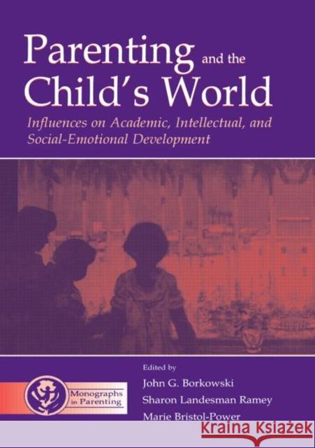 Parenting and the Child's World : Influences on Academic, Intellectual, and Social-emotional Development  9780415650656 Monographs in Parenting Series