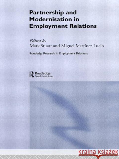 Partnership and Modernisation in Employment Relations Miguel Martinez Lucio Mark Stuart 9780415650687 Routledge