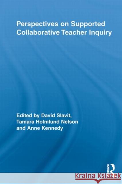 Perspectives on Supported Collaborative Teacher Inquiry David Slavit Tamara Holmlund Nelson Anne Kennedy, MD 9780415650830 Routledge