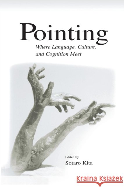 Pointing: Where Language, Culture, and Cognition Meet Kita, Sotaro 9780415650892